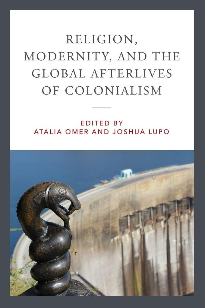 Religion Modernity and the Global Afterlives of Colonialism