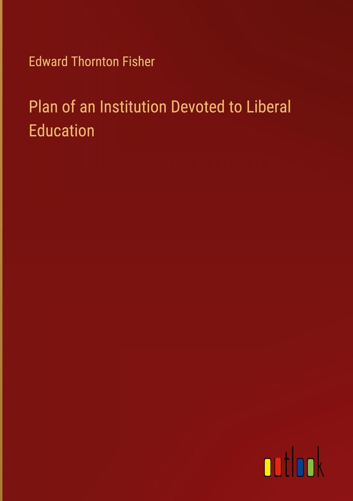 Plan of an Institution Devoted to Liberal Education
