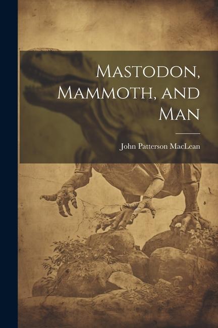Mastodon Mammoth and Man