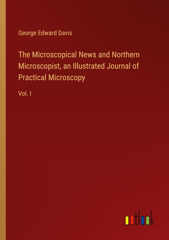 The Microscopical News and Northern Microscopist an Illustrated Journal of Practical Microscopy