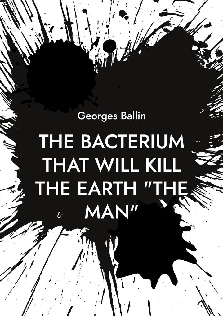 The Bacterium that will kill the Earth 'the Man'