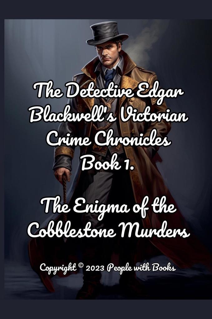 The Detective Edgar Blackwell‘s Victorian Crime Chronicles Book 1