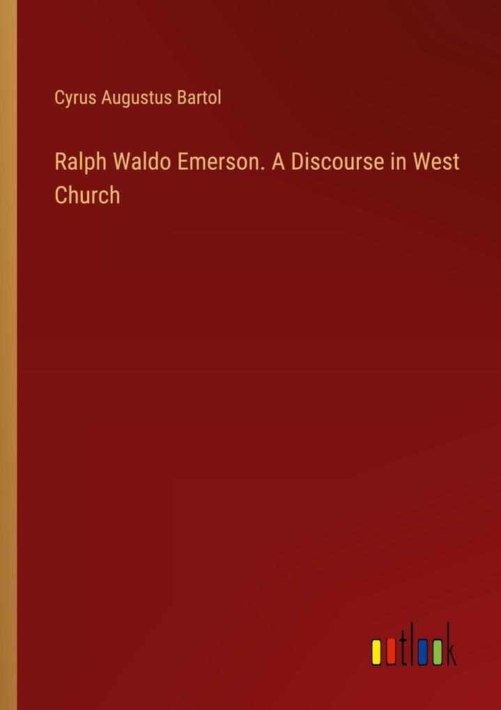 Ralph Waldo Emerson. A Discourse in West Church