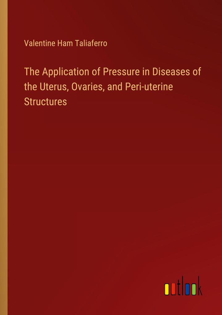 The Application of Pressure in Diseases of the Uterus Ovaries and Peri-uterine Structures