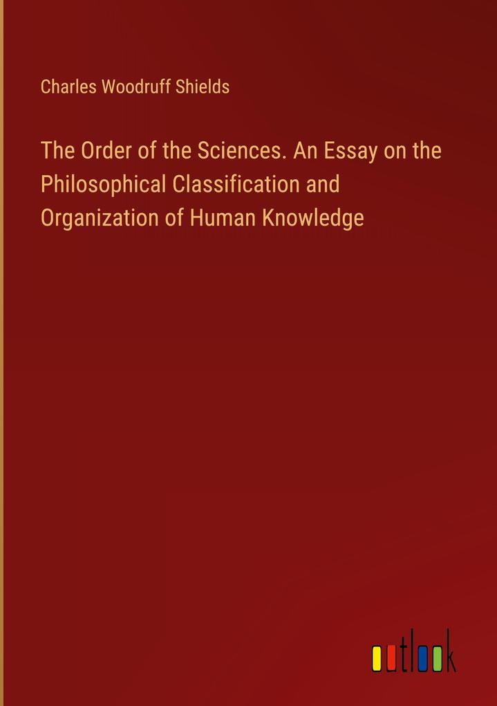 The Order of the Sciences. An Essay on the Philosophical Classification and Organization of Human Knowledge