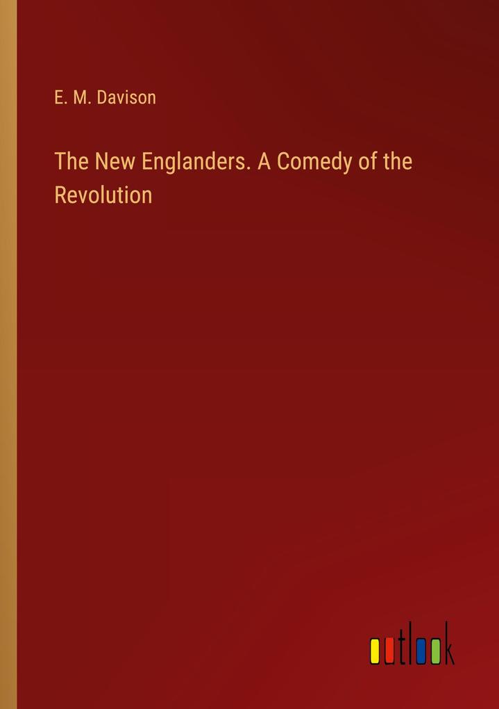 The New Englanders. A Comedy of the Revolution