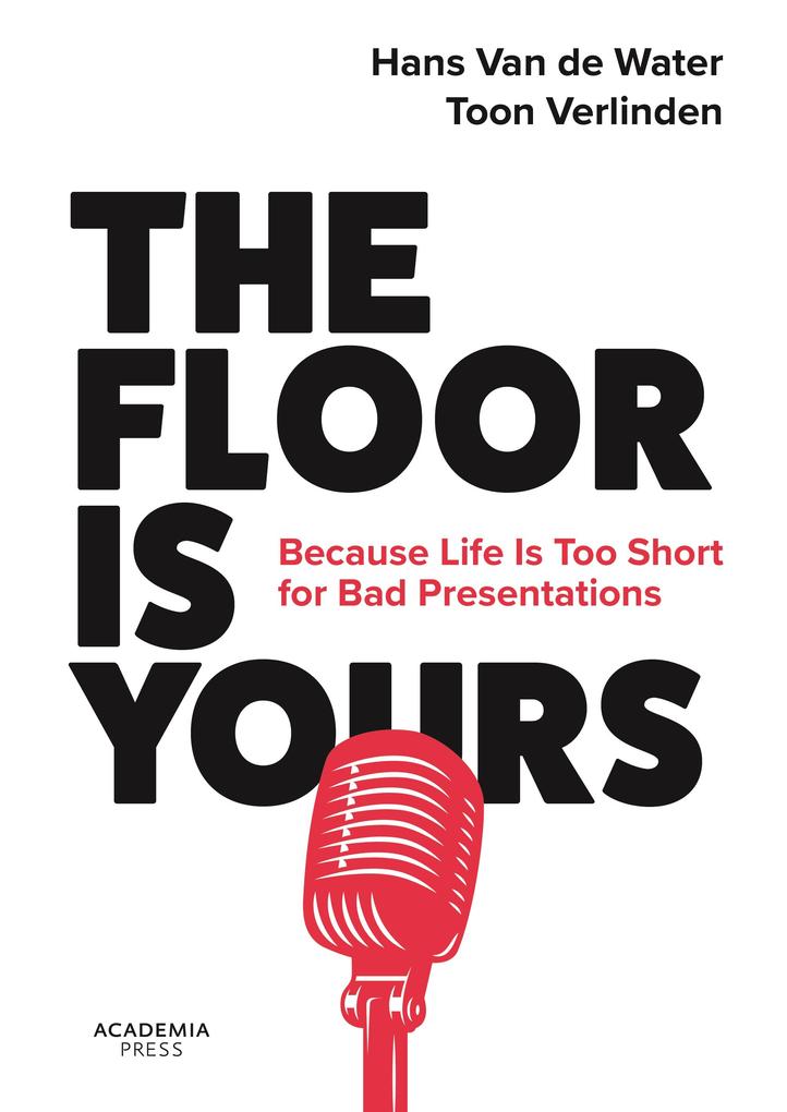 Floor is Yours : Because Life Is Too Short for Bad Presentations