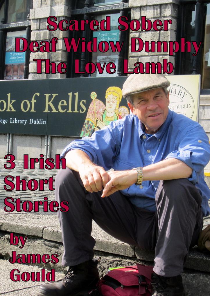 Three Irish Short Stories: Scared Sober Deaf Widow Dunphy The Love Lamb