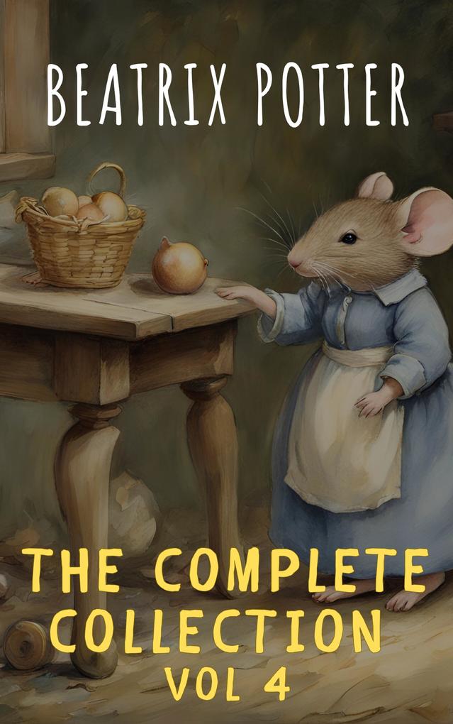 The Complete Beatrix Potter Collection vol 4 : Tales & Original Illustrations