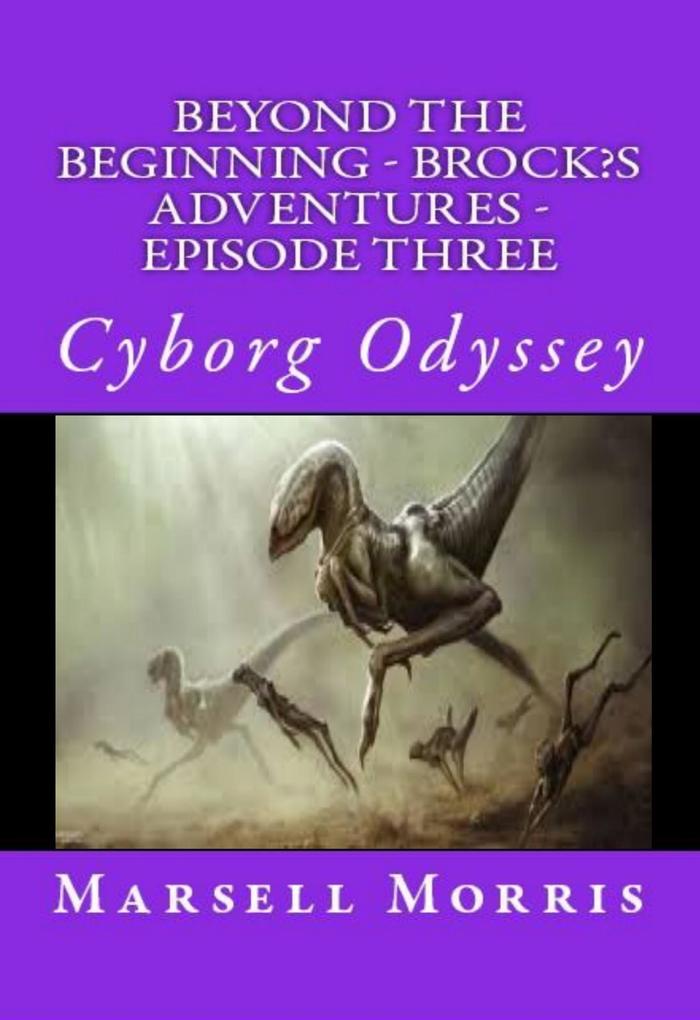 Beyond the Beginning - Brock‘s Adventures - Episode Three - Cyborg Odyssey