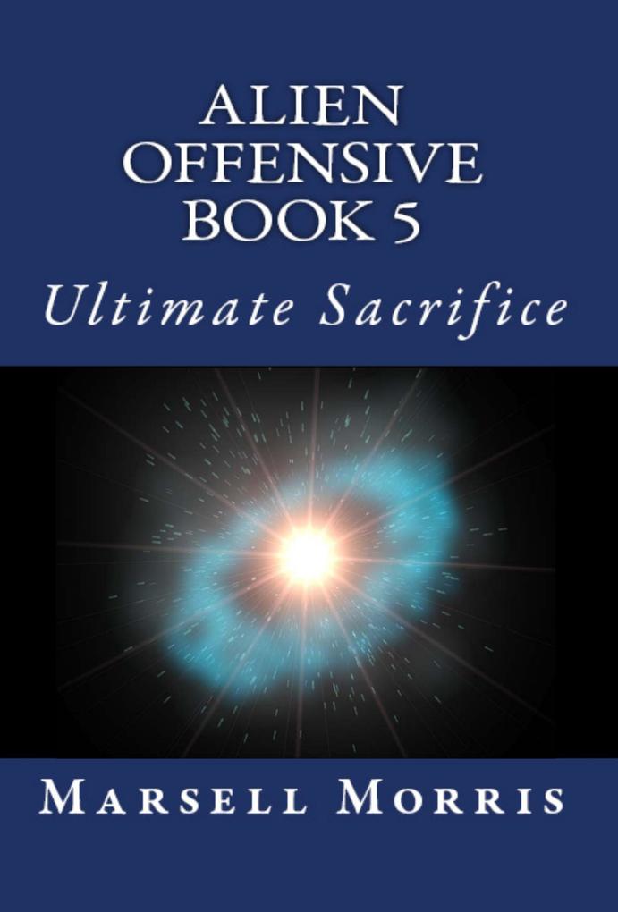 Alien Offensive - Book 5 - Ultimate Sacrifice