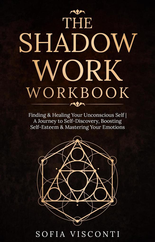 The Shadow Work Workbook: Finding & Healing Your Unconscious Self | A Journey to Self-Discovery Boosting Self-Esteem & Mastering Your Emotions