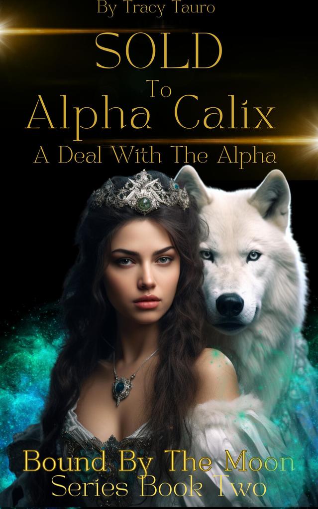 Sold To Alpha Calix:A Deal With The Alpha (Bound by the Moon Series #2)