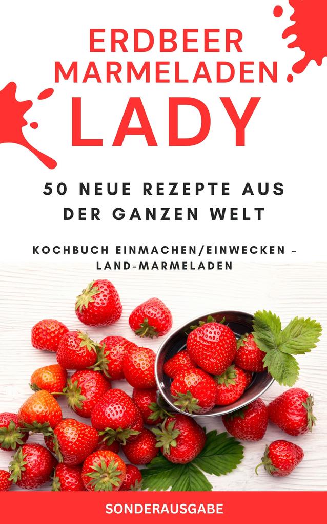 Erdbeer Marmeladen LADY - 50 Neue Rezepte aus der ganzen Welt