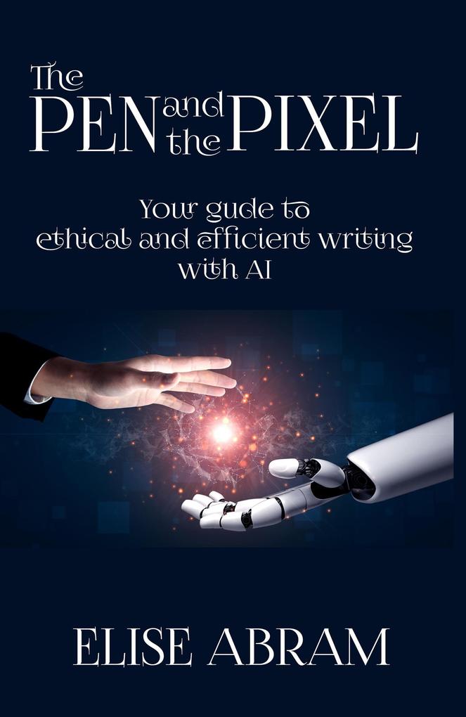 The Pen and the Pixel: Your Guide to Ethical and Efficient Writing with AI