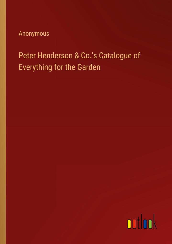 Peter Henderson & Co.‘s Catalogue of Everything for the Garden