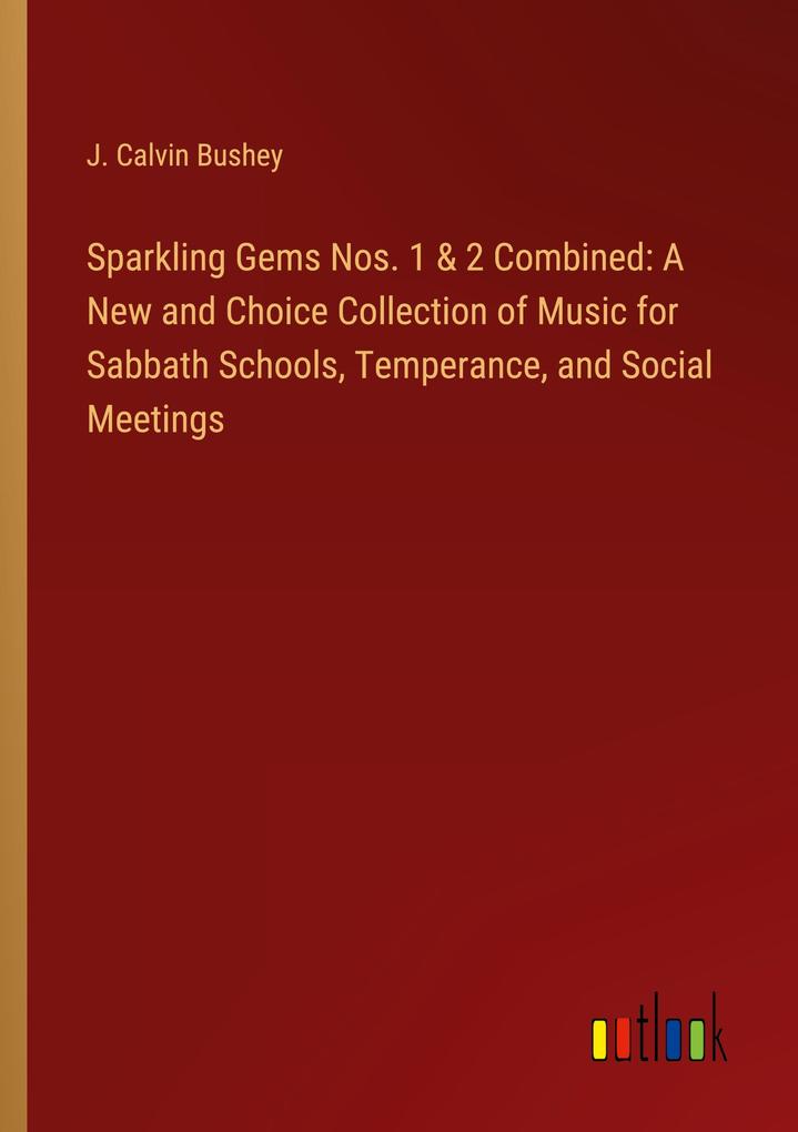 Sparkling Gems Nos. 1 & 2 Combined: A New and Choice Collection of Music for Sabbath Schools Temperance and Social Meetings
