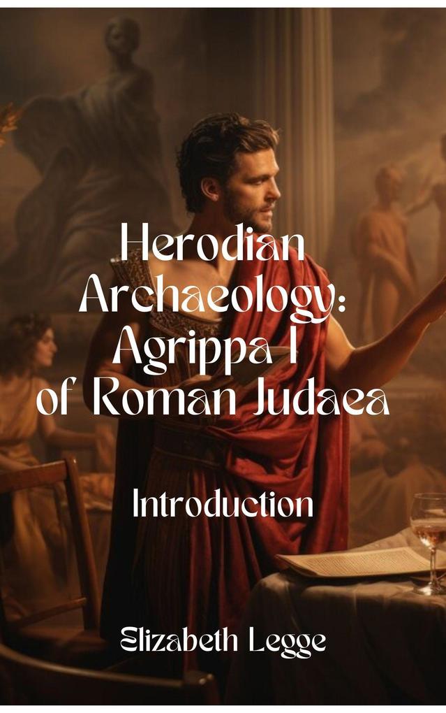 Herodian Agrippa I Archaeology: Introduction (Herodian Era Archaeology: Agrippa I #1)
