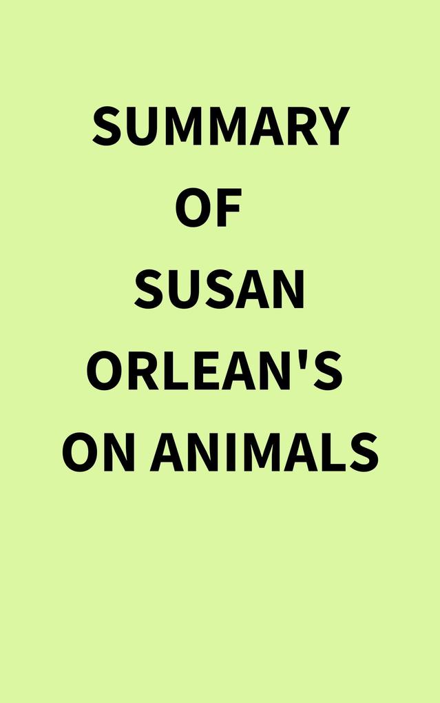 Summary of Susan Orlean‘s On Animals