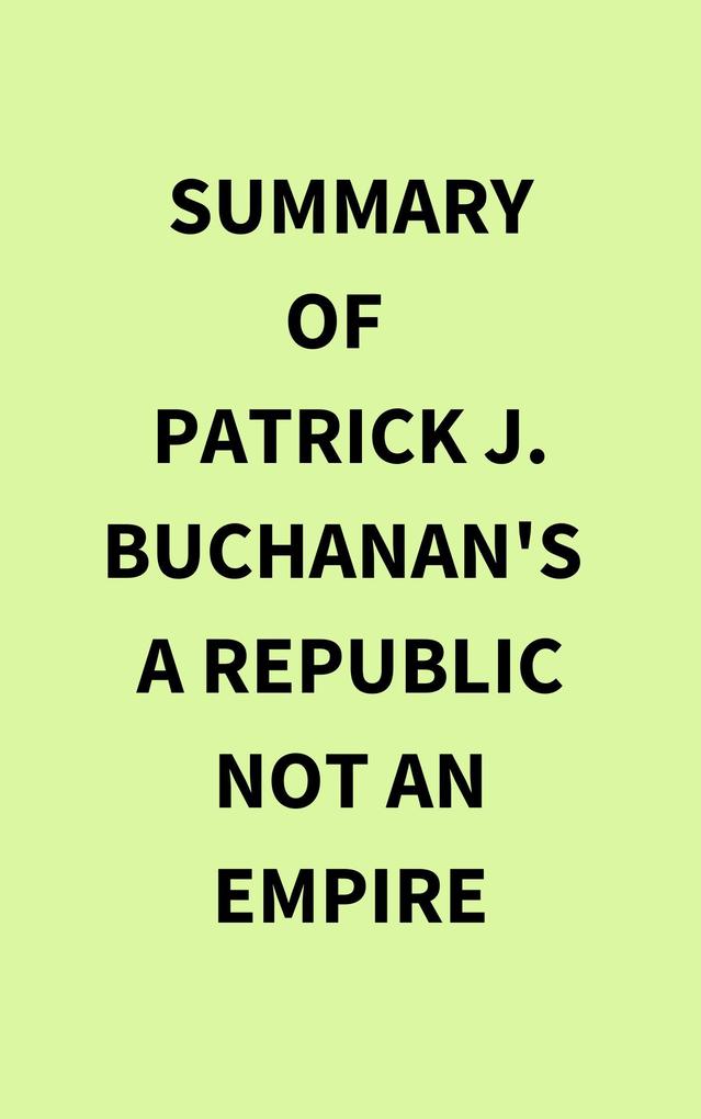 Summary of Patrick J. Buchanan‘s A Republic Not an Empire