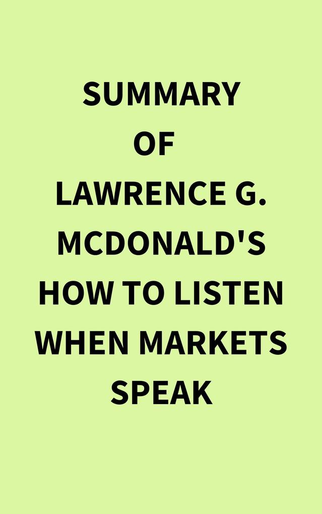 Summary of Lawrence G. McDonald‘s How to Listen When Markets Speak