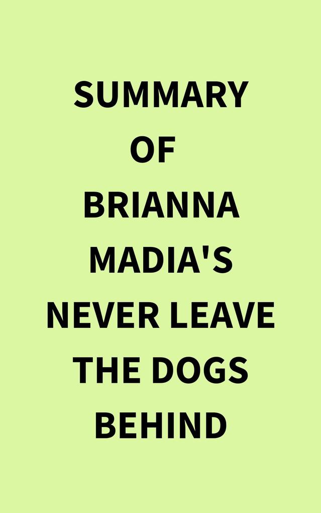 Summary of Brianna Madia‘s Never Leave the Dogs Behind