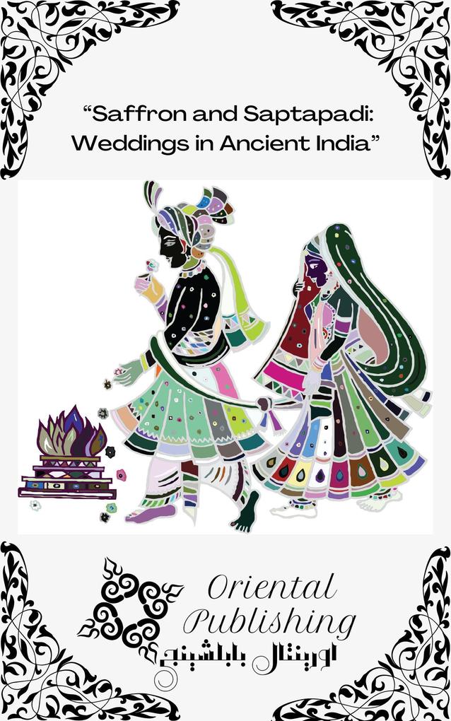 Saffron and Saptapadi: Weddings in Ancient India