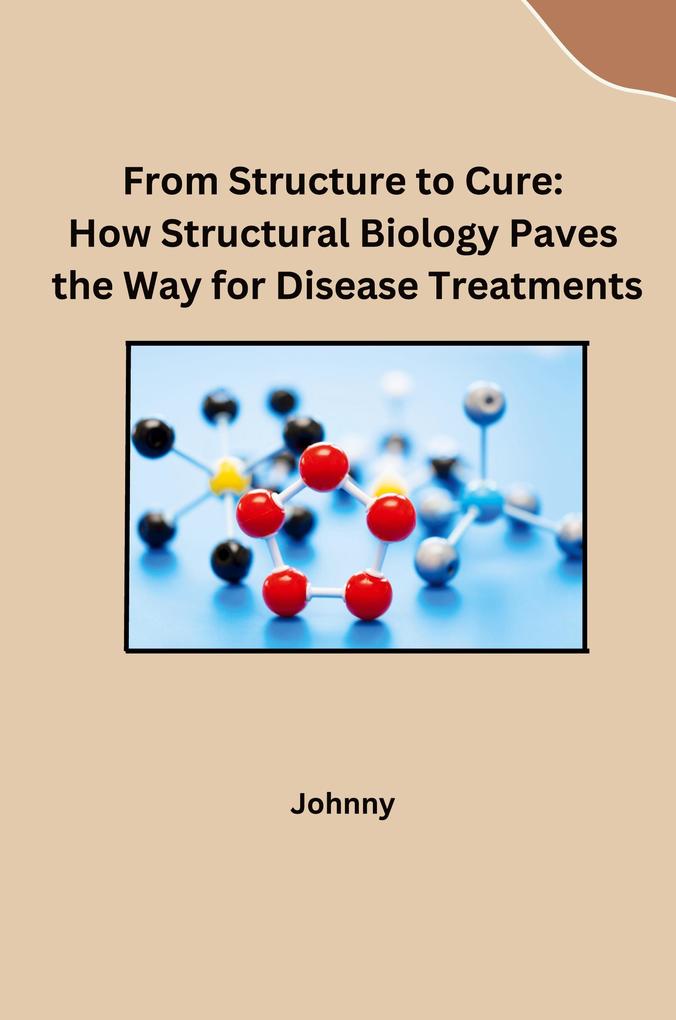 From Structure to Cure: How Structural Biology Paves the Way for Disease Treatments
