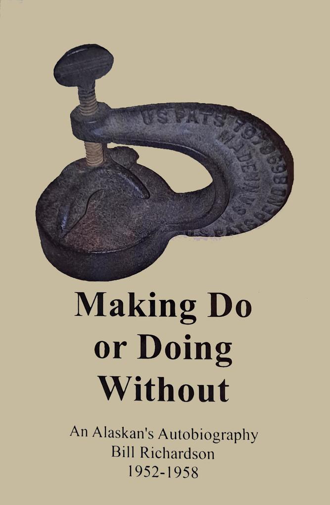 Making Do or Doing Without! An Alaskan‘s Autobiography from 1952-1958