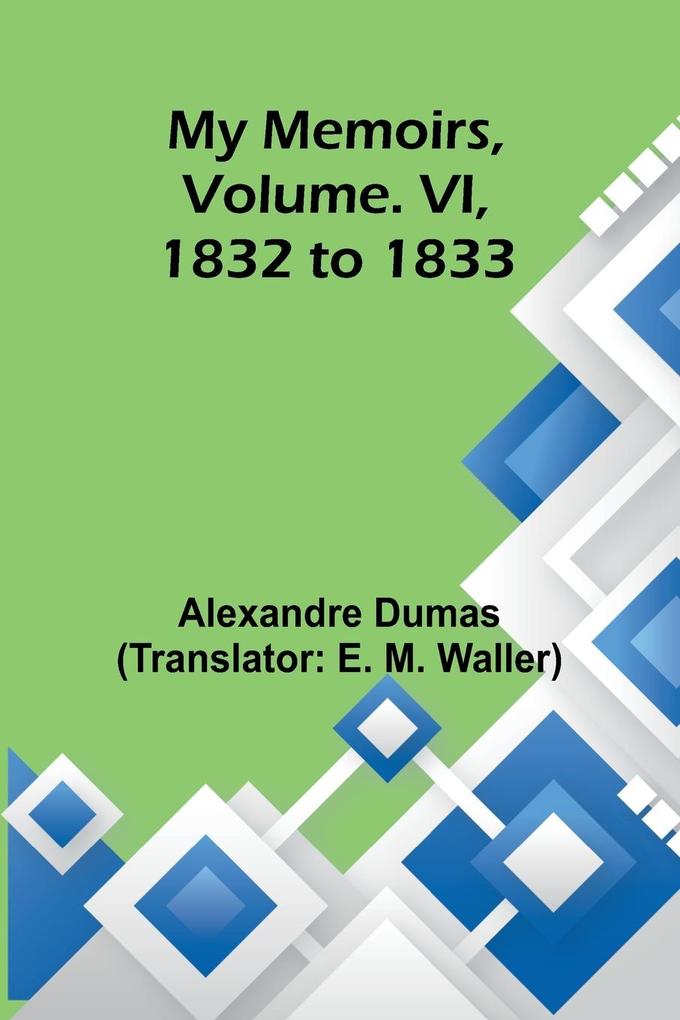 My Memoirs Volume. VI 1832 to 1833