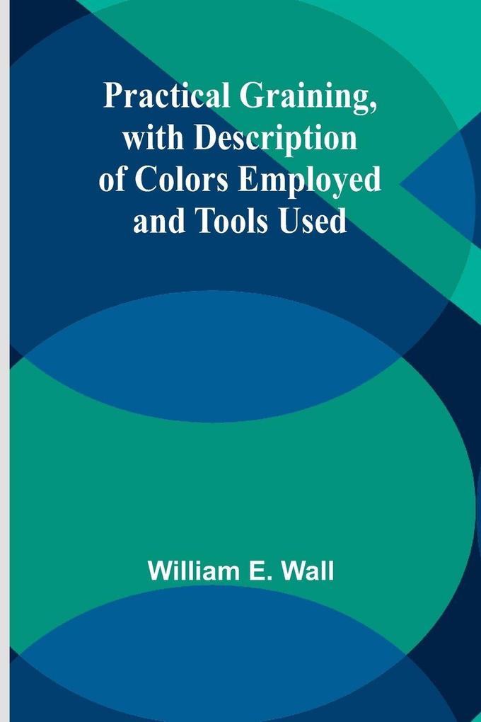 Practical Graining with Description of Colors Employed and Tools Used