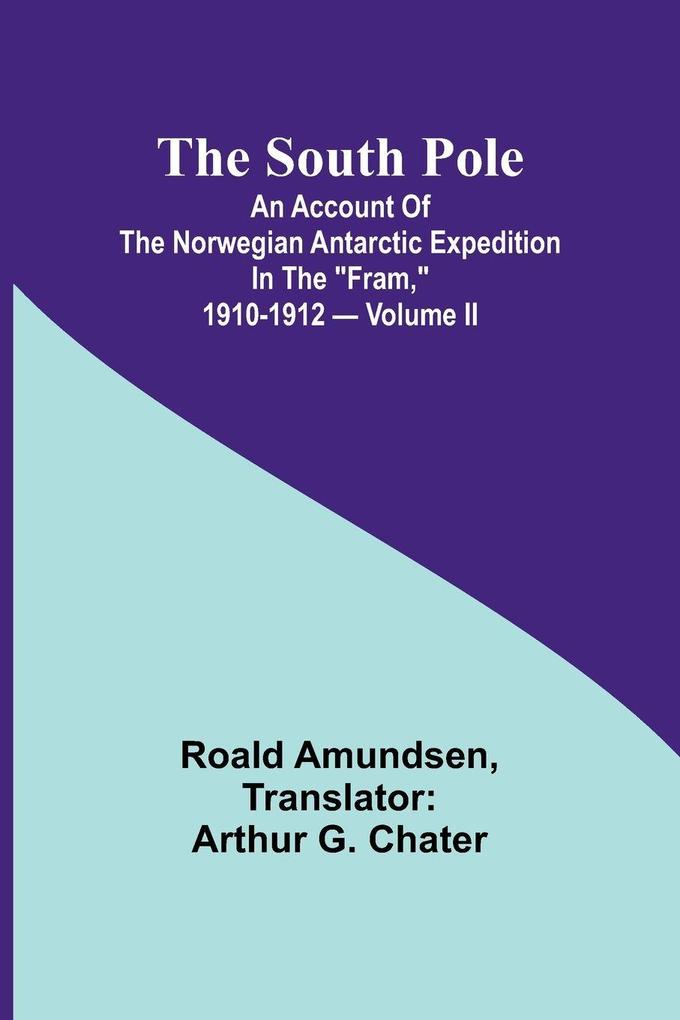 The South Pole; an account of the Norwegian Antarctic expedition in the 'Fram' 1910-1912 - Volume II