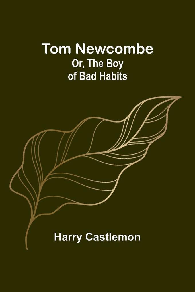 Tom Newcombe; Or the Boy of Bad Habits