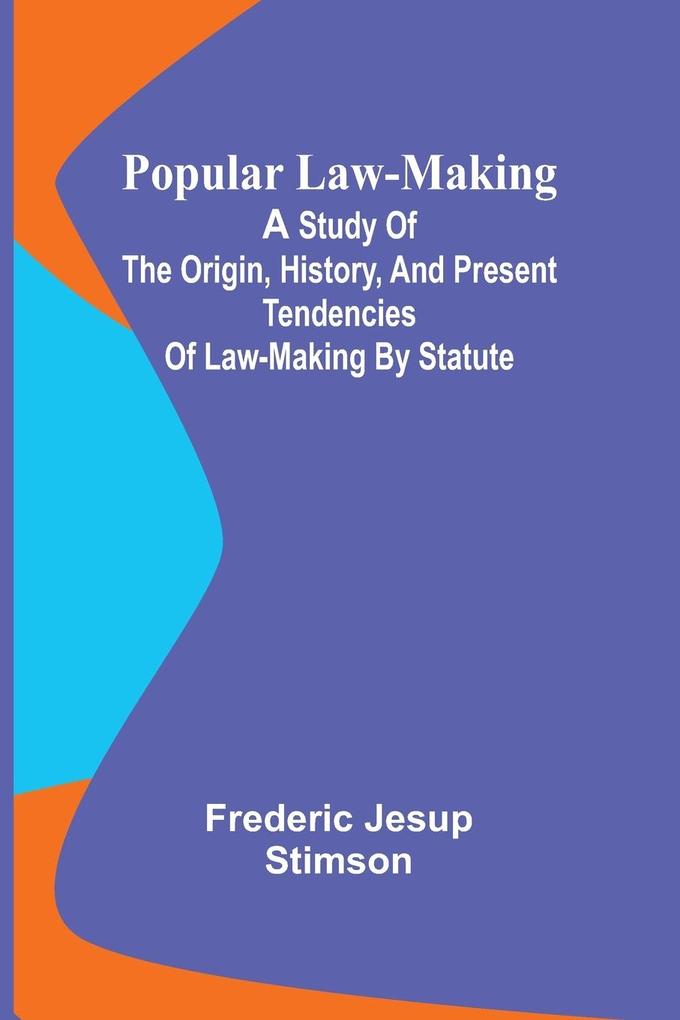 Popular Law-making; A study of the origin history and present tendencies of law-making by statute