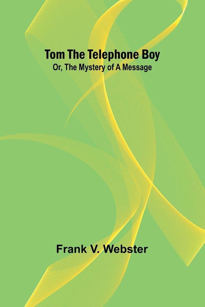 Tom the telephone boy; Or The mystery of a message