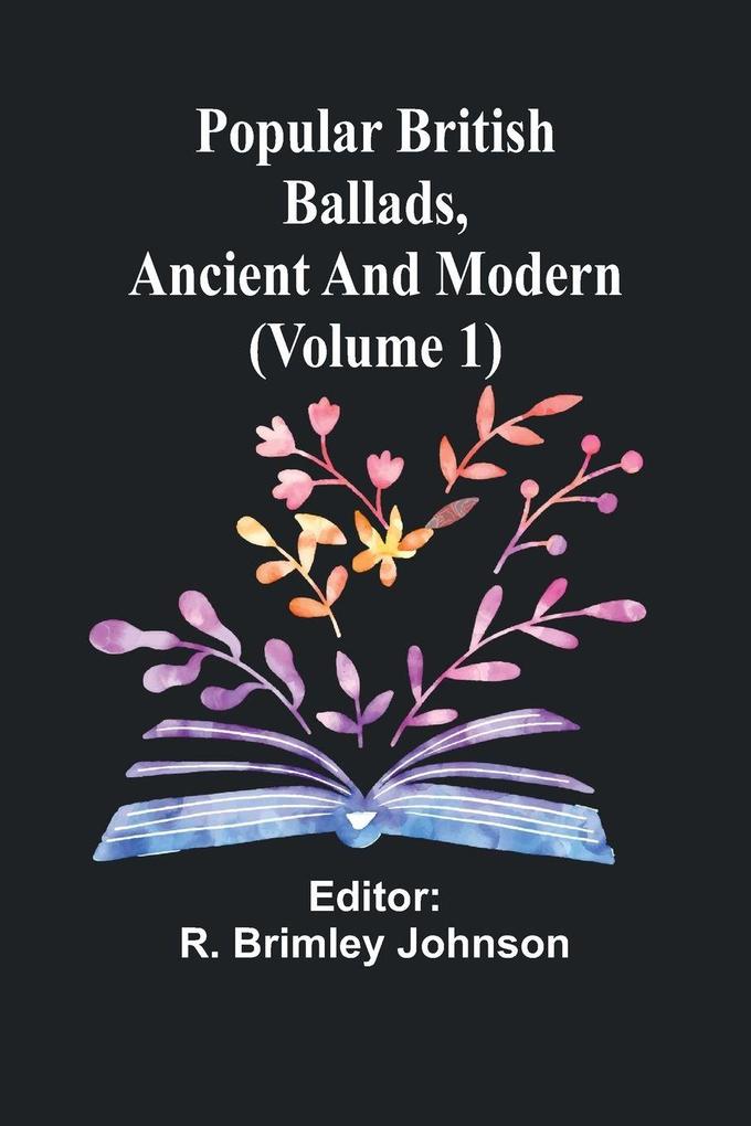 Popular British Ballads Ancient and Modern (Volume 1)
