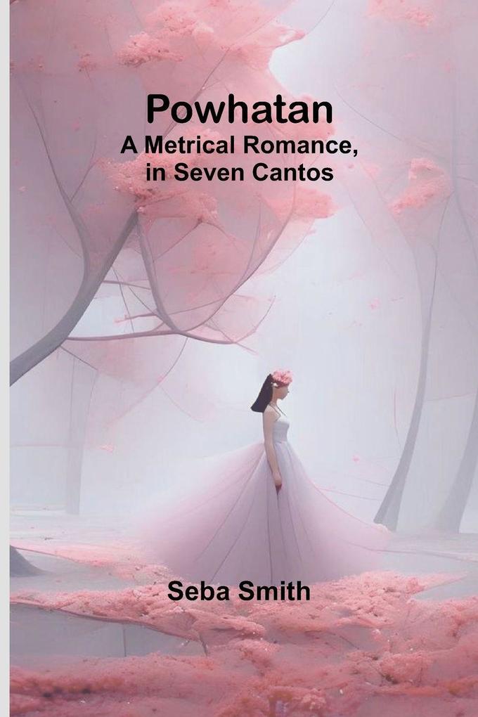 Powhatan; A Metrical Romance in Seven Cantos