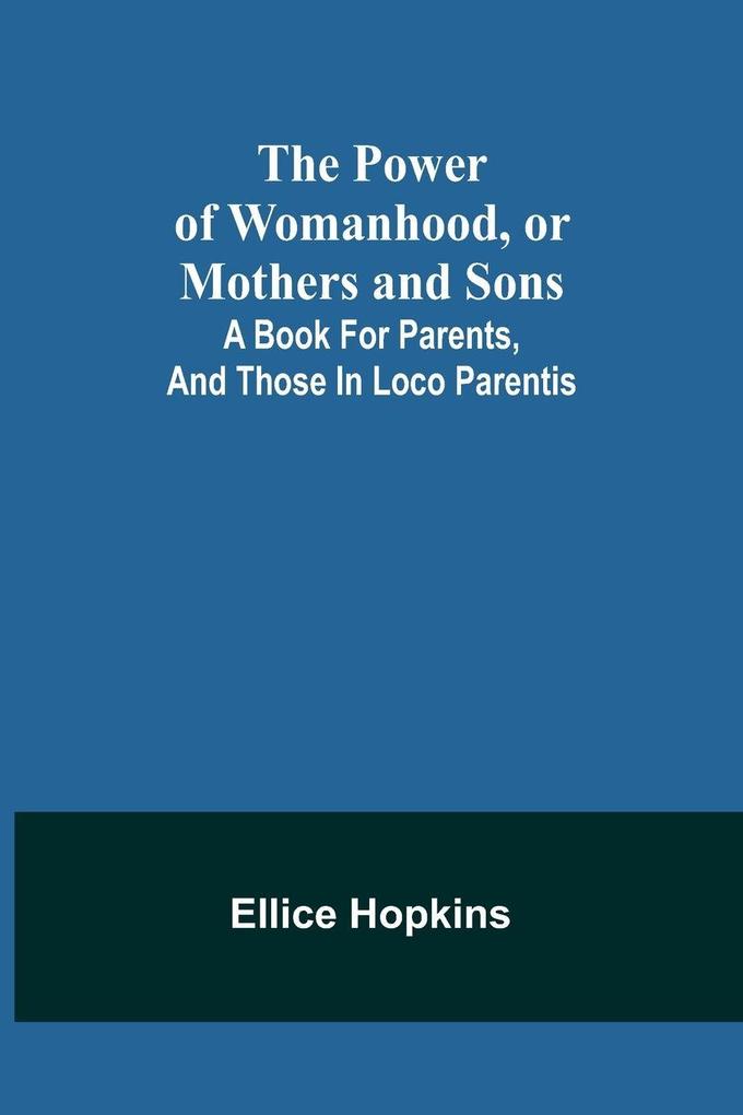 The Power of Womanhood or Mothers and Sons; A Book For Parents And Those In Loco Parentis