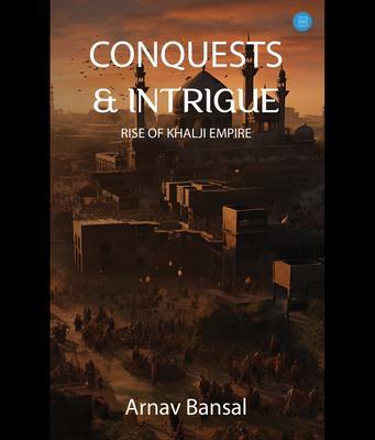 Conquests & Intrigue- Rise of Khalji Empire