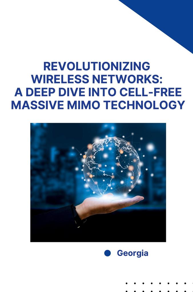 Revolutionizing Wireless Networks: A Deep Dive into Cell-Free Massive MIMO Technology