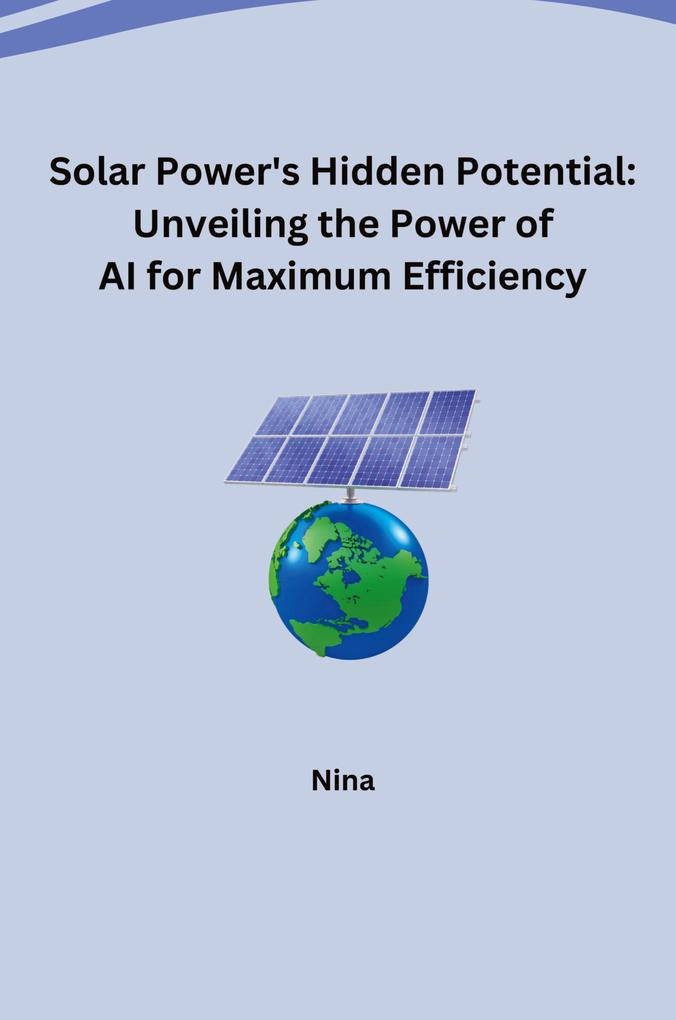 Solar Power‘s Hidden Potential: Unveiling the Power of AI for Maximum Efficiency