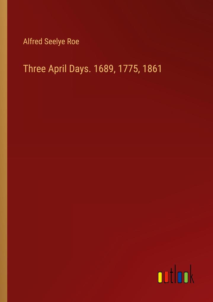 Three April Days. 1689 1775 1861