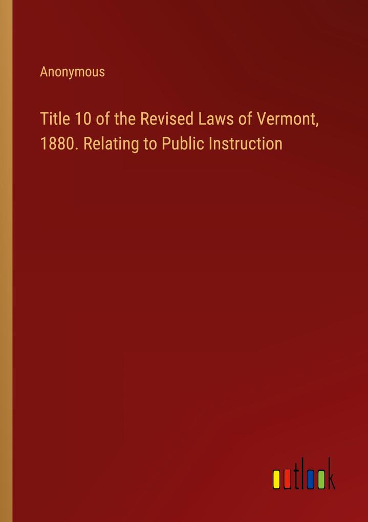 Title 10 of the Revised Laws of Vermont 1880. Relating to Public Instruction