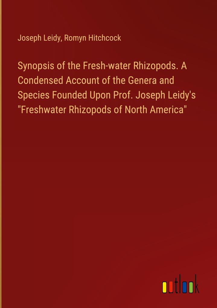 Synopsis of the Fresh-water Rhizopods. A Condensed Account of the Genera and Species Founded Upon Prof. Joseph Leidy‘s Freshwater Rhizopods of North America