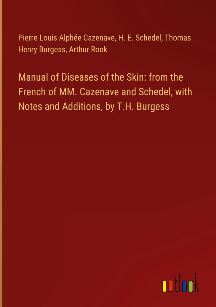 Manual of Diseases of the Skin: from the French of MM. Cazenave and Schedel with Notes and Additions by T.H. Burgess