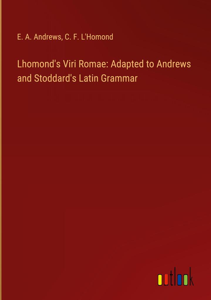 Lhomond‘s Viri Romae: Adapted to Andrews and Stoddard‘s Latin Grammar