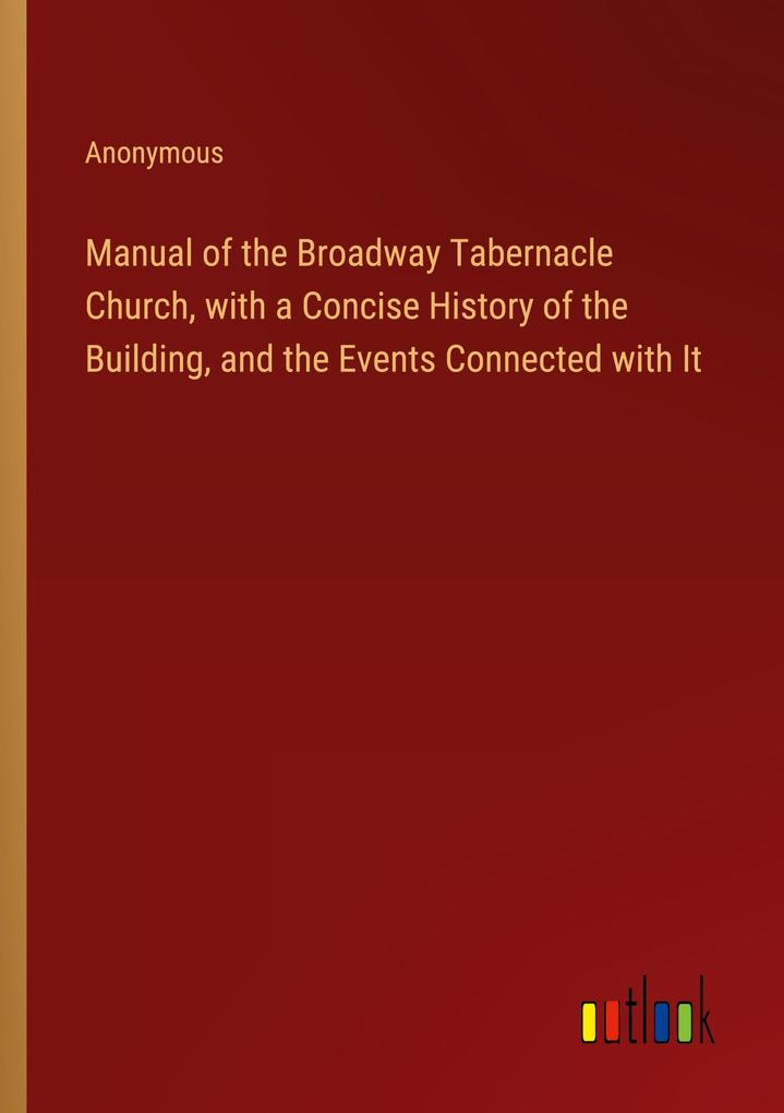 Manual of the Broadway Tabernacle Church with a Concise History of the Building and the Events Connected with It