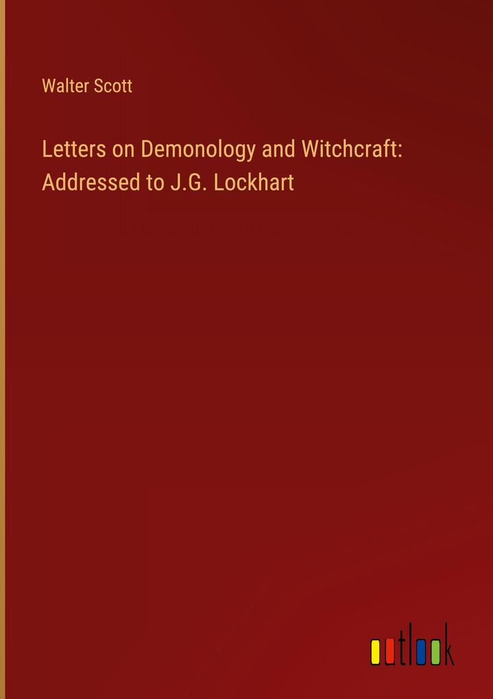 Letters on Demonology and Witchcraft: Addressed to J.G. Lockhart