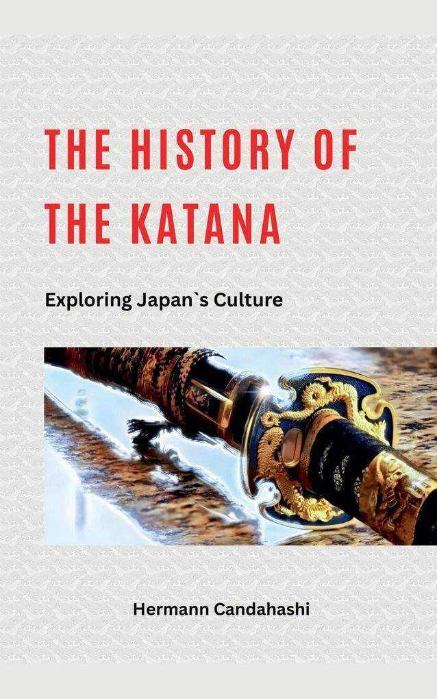 The History of the Katana - Exploring Japan‘s Culture
