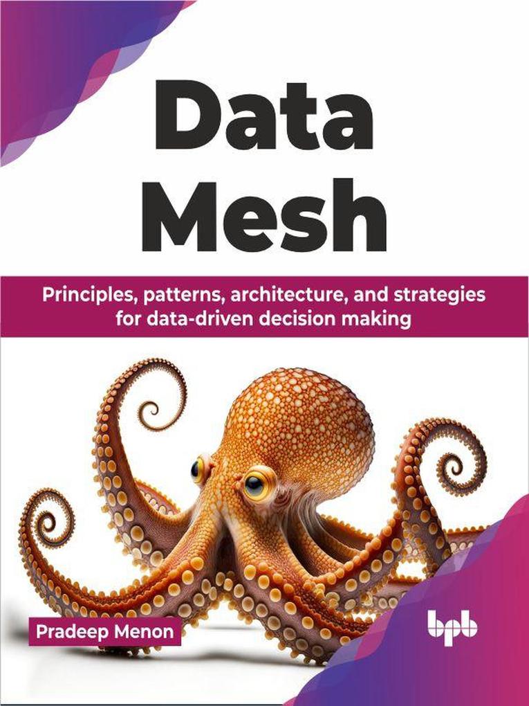 Data Mesh: Principles patterns architecture and strategies for data-driven decision making